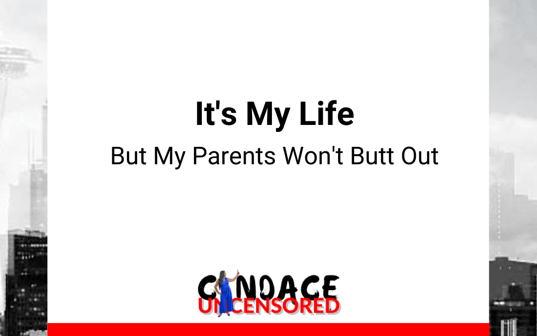 It’s My Life: Why Won’t My Parents Butt Out?