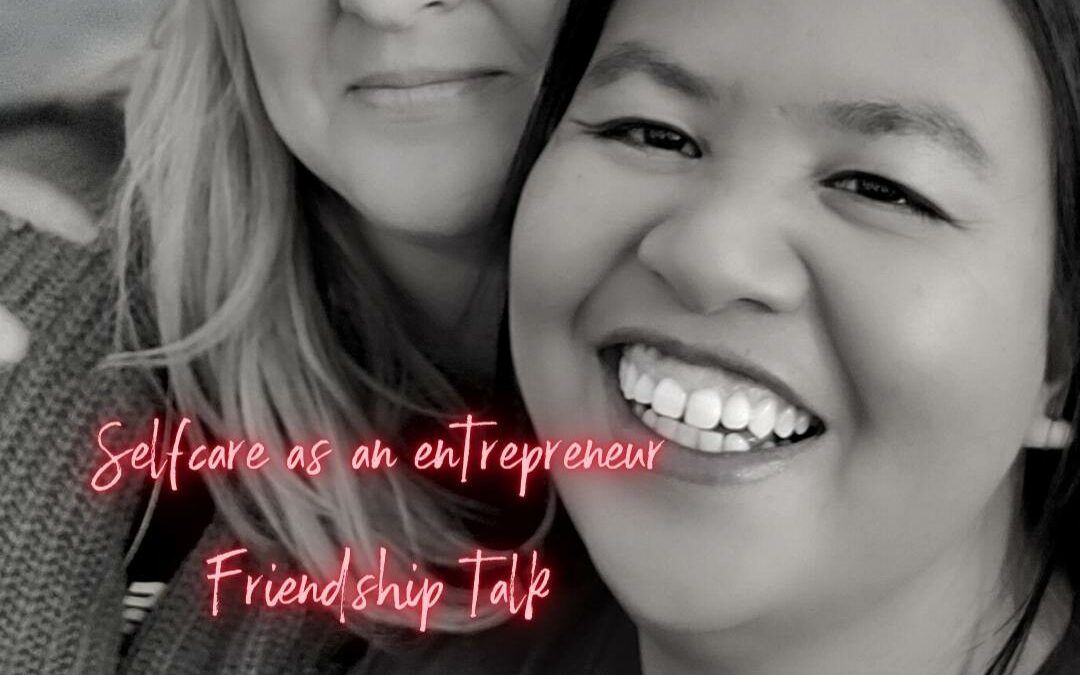 Self Care for Entrepreneurs and Friendship Talk